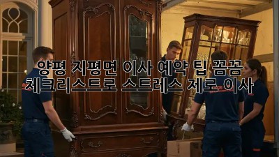 양평 지평면 이사 예약 팁: 꼼꼼 체크리스트로 스트레스 제로 이사! ✨