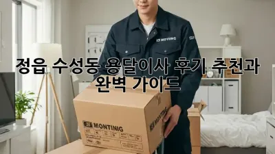 정읍 수성동 용달이사 후기: 추천과 완벽 가이드
