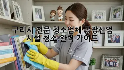 구리시 전문 청소업체✨ 공장/산업 시설 청소 완벽 가이드